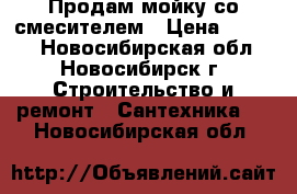 Продам мойку со смесителем › Цена ­ 5 000 - Новосибирская обл., Новосибирск г. Строительство и ремонт » Сантехника   . Новосибирская обл.